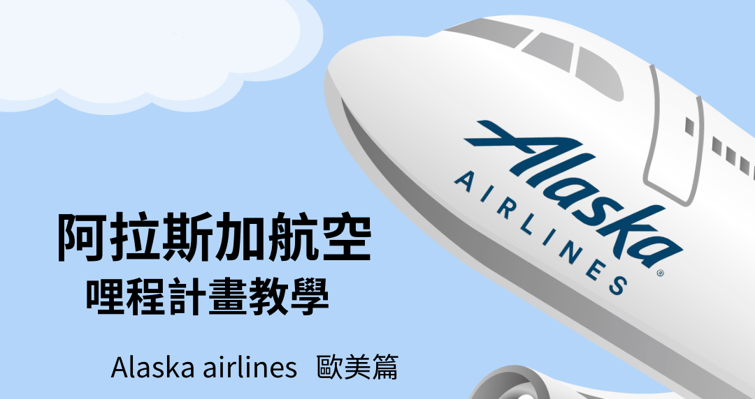 【哩程教學】Alaska Airlines 阿拉斯加航空哩程計劃｜輕鬆看懂教學－歐美篇